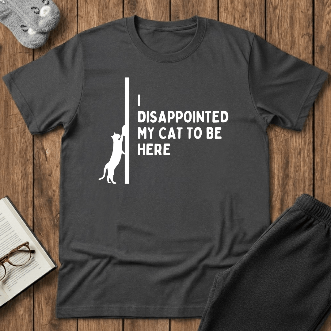 I Disappointed My Cat to Be Here T-Shirt