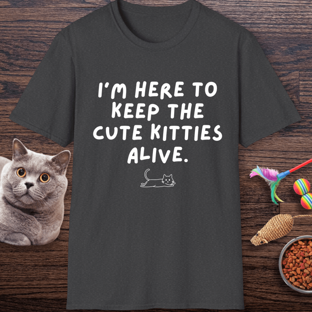 Here to Keep The Cute Kitties Alive T-Shirt