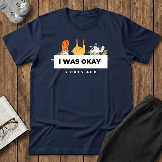 I Was Okay 3 Cats Ago T-Shirt