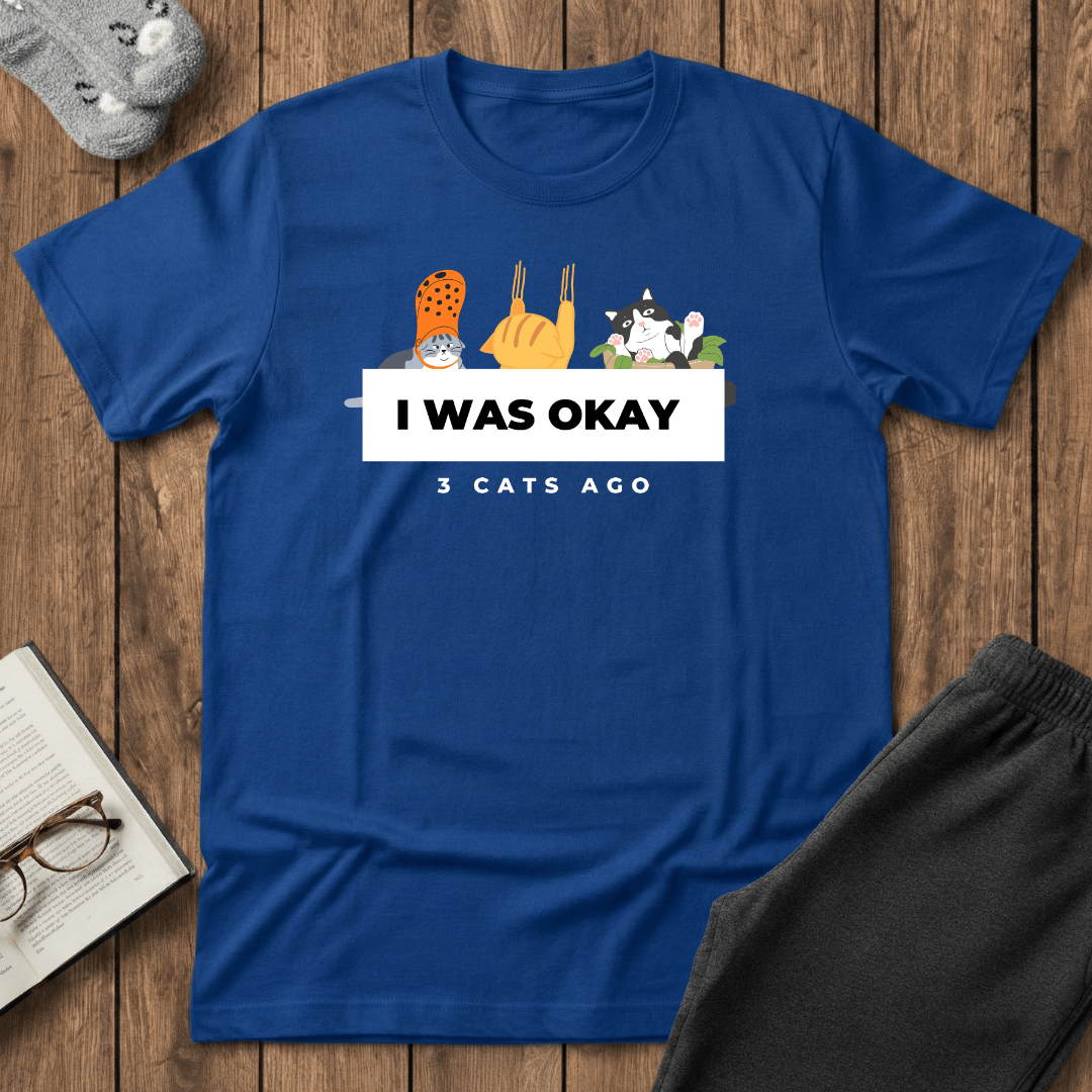 I Was Okay 3 Cats Ago T-Shirt