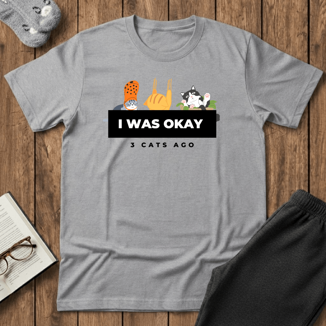 I Was Okay 3 Cats Ago T-Shirt