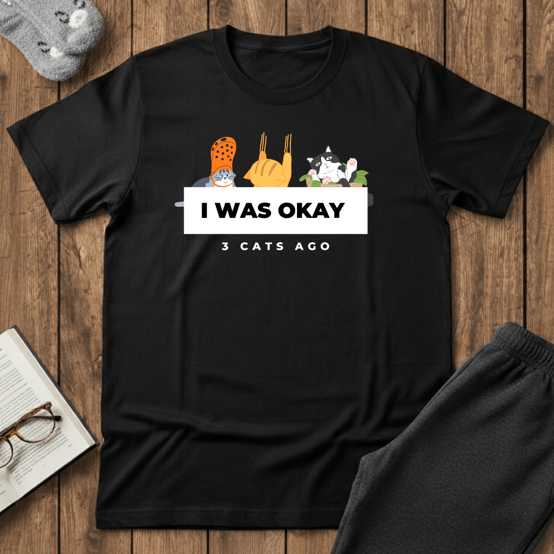 I Was Okay 3 Cats Ago T-Shirt