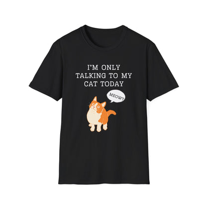 I’m Only Talking to My Cat Today T-Shirt