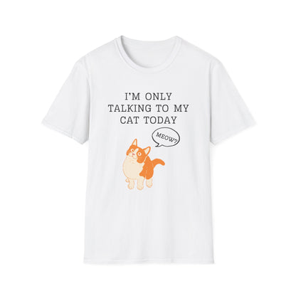 I’m Only Talking to My Cat Today T-Shirt