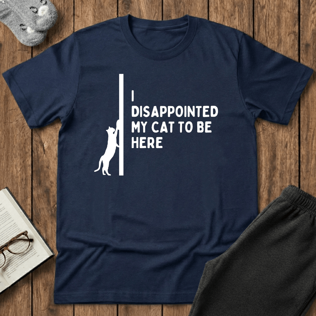 I Disappointed My Cat to Be Here T-Shirt