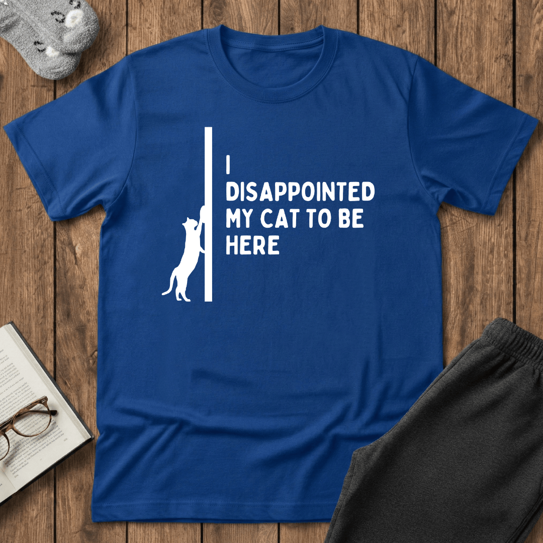 I Disappointed My Cat to Be Here T-Shirt