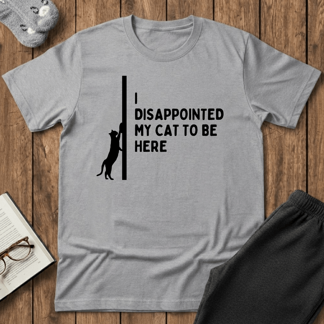 I Disappointed My Cat to Be Here T-Shirt