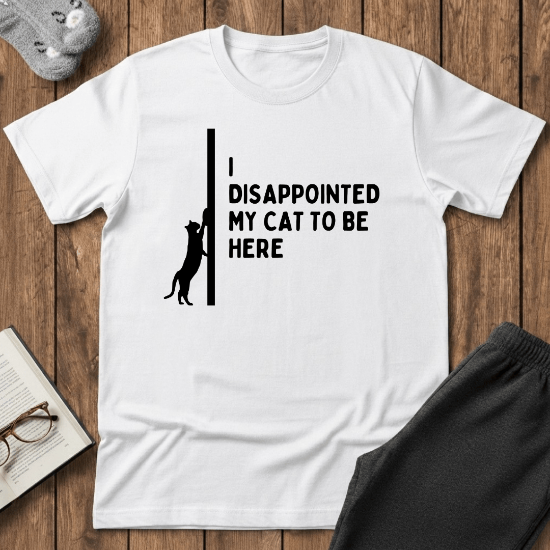 I Disappointed My Cat to Be Here T-Shirt