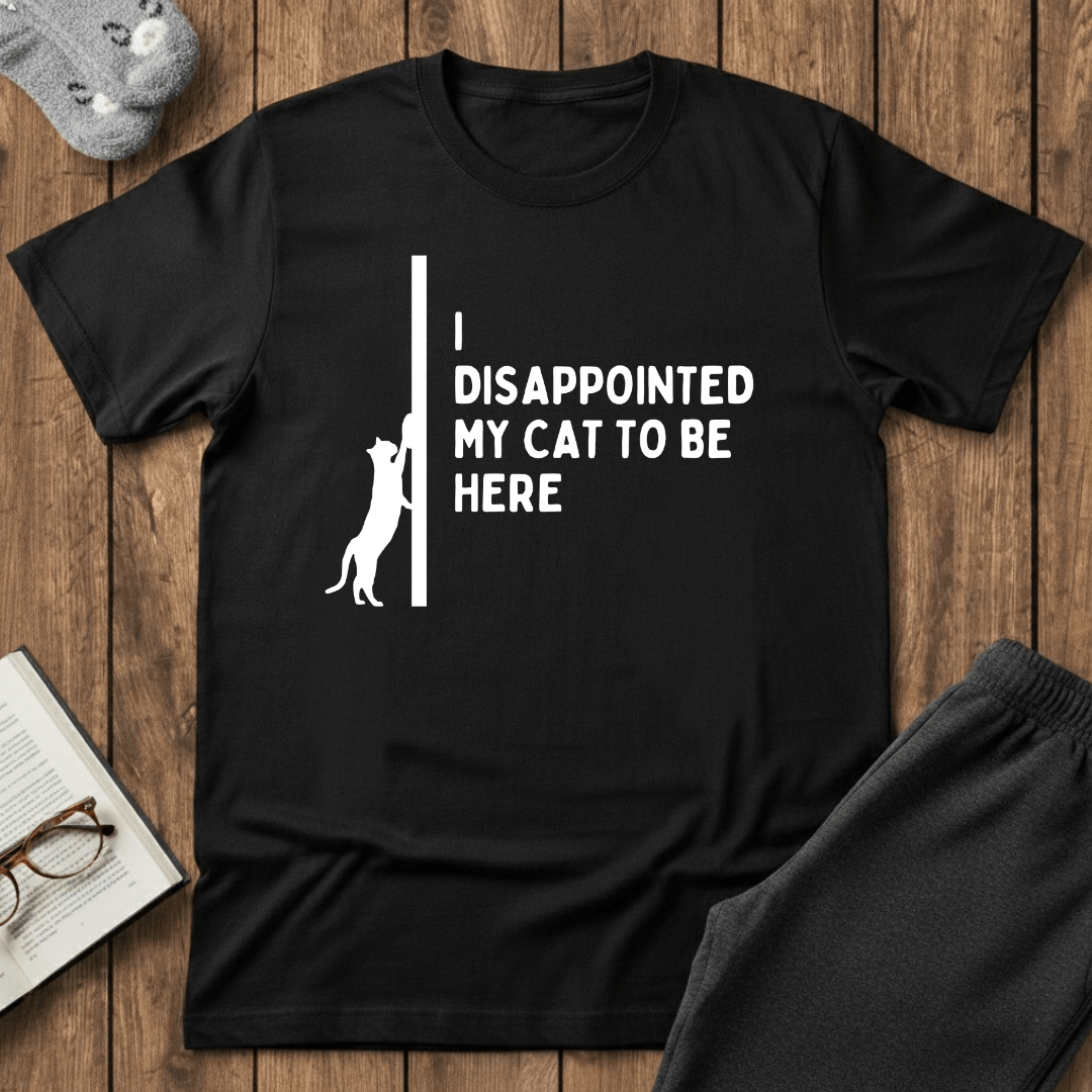 I Disappointed My Cat to Be Here T-Shirt