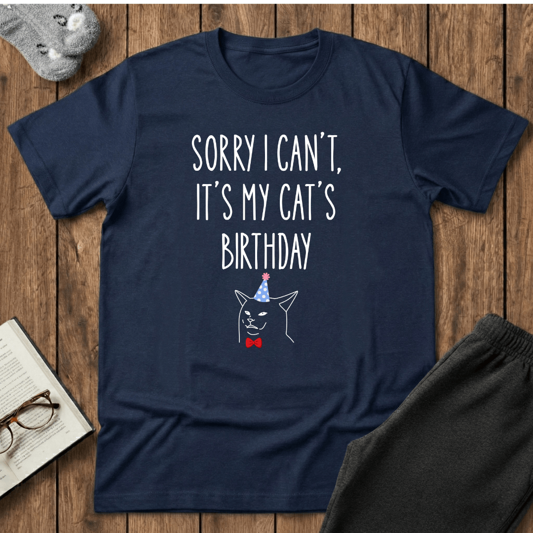 Sorry I Can’t, It’s My Cat’s Birthday T-Shirt