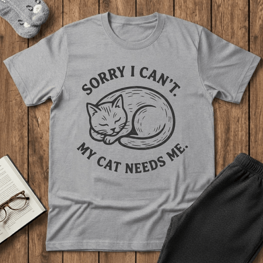 Sorry I Can’t, My Cat Needs Me T-shirt