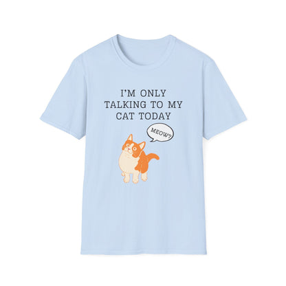 I’m Only Talking to My Cat Today T-Shirt